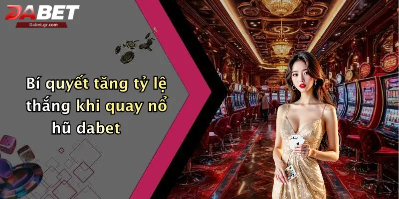 DABET ⭐️ Link Trang Chủ DABET Mới Nhất | Đăng Ký Tặng 188K Bí quyết tăng tỷ lệ thắng khi quay nổ hũ dabet