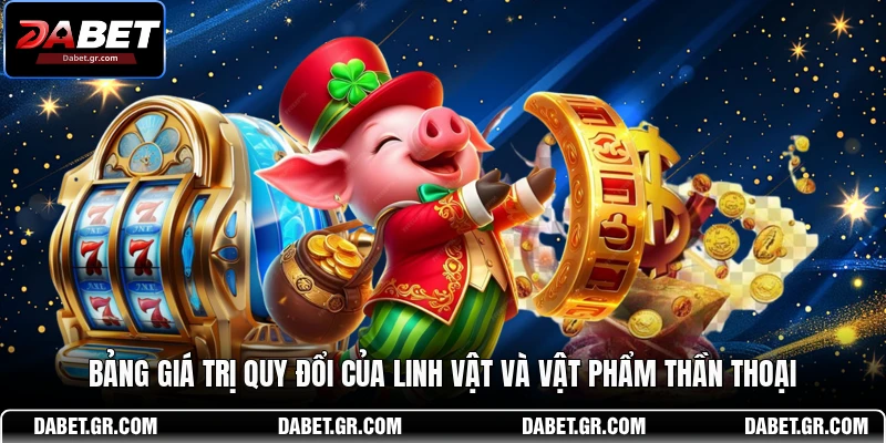 DABET ⭐️ Link Trang Chủ DABET Mới Nhất | Đăng Ký Tặng 188K Bảng giá trị quy đổi của linh vật và vật phẩm thần thoại